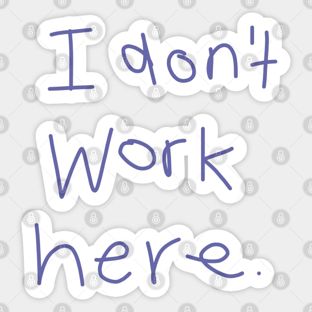 I Don't Work Here Sticker by ellenhenryart